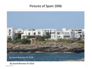 Pictures of Spain 2006
By David Bennion © 2014
By David Bennion © 2014
18/03/2022 1
 