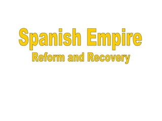 Spanish Empire Reform and Recovery 