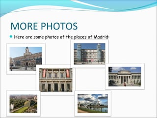 MORE PHOTOS
Here are some photos of the places of Madrid:
 