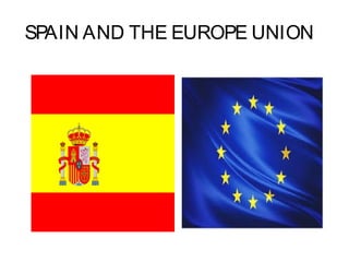 SPAIN AND THE EUROPE UNION
 