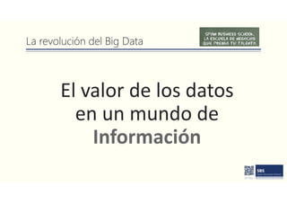 La revolución del Big Data
El valor de los datos
en un mundo de
Información
 