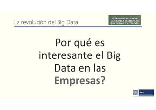 La revolución del Big Data
Por qué es
interesante el Big
Data en las
Empresas?
 