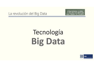 La revolución del Big Data
Tecnología
Big Data
 