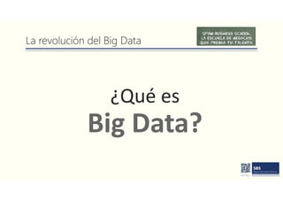 La revolución del Big Data
¿Qué es
Big Data?
 