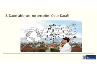 2. Datos abiertos, no cerrados. Open Data!!
 