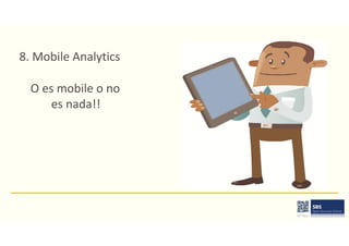 8. Mobile Analytics
O es mobile o no
es nada!!
 