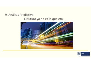9. Análisis Predictivo.
El futuro ya no es lo que era
 