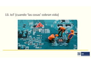 13. IoT (cuando ‘las cosas’ cobran vida)
 