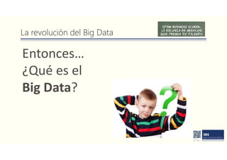 La revolución del Big Data
Entonces…
¿Qué es el
Big Data?
 