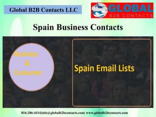 Global B2B Contacts LLC
816-286-4114|info@globalb2bcontacts.com| www.globalb2bcontacts.com
Spain Business Contacts
 