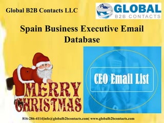 Global B2B Contacts LLC
816-286-4114|info@globalb2bcontacts.com| www.globalb2bcontacts.com
Spain Business Executive Email
Database
 