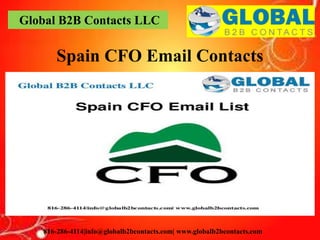 Global B2B Contacts LLC
816-286-4114|info@globalb2bcontacts.com| www.globalb2bcontacts.com
Spain CFO Email Contacts
 