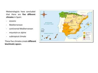 Meteorologists have concluded
that there are five different
climates in Spain:
- oceanic
- Mediterranean
- continental Mediterranean
- mountain or alpine
- subtropical climate
These five climates create different
bioclimatic spaces.
 