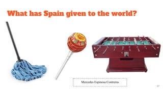 What has Spain given to the world?
27
Mercedes Espinosa Contreras
 