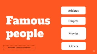 Famous
people
30
Athletes
Singers
Others
Movies
Mercedes Espinosa Contreras
 