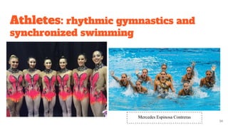 Athletes: rhythmic gymnastics and
synchronized swimming
34
Mercedes Espinosa Contreras
 