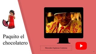 46
Paquito el
chocolatero
Mercedes Espinosa Contreras
 