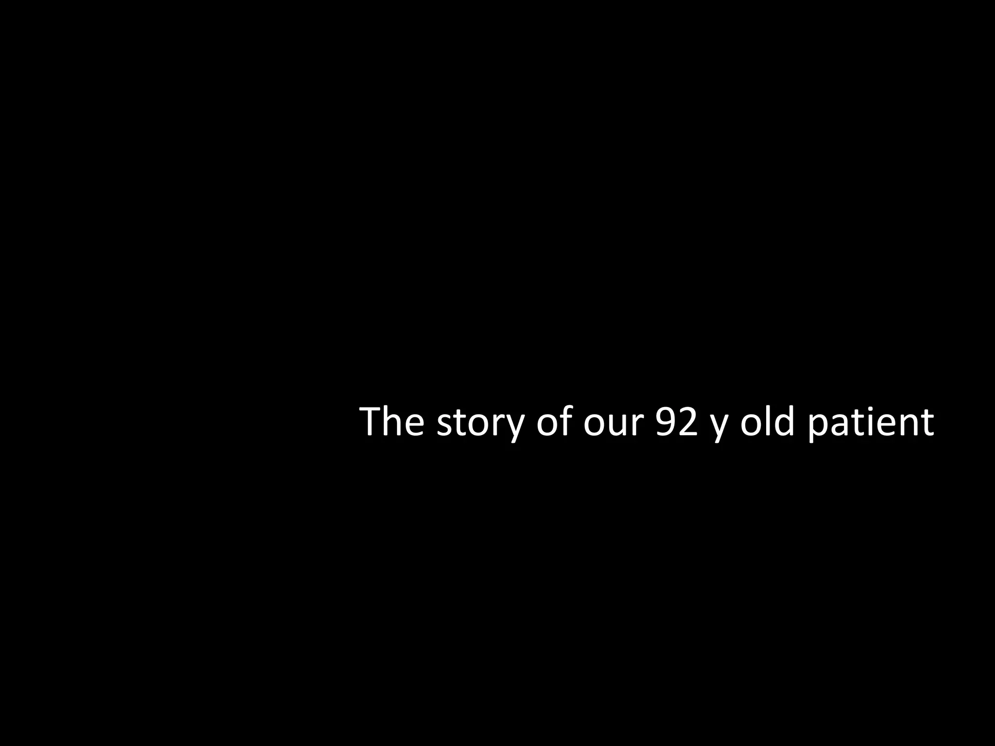 The story of our 92 y old patient
 