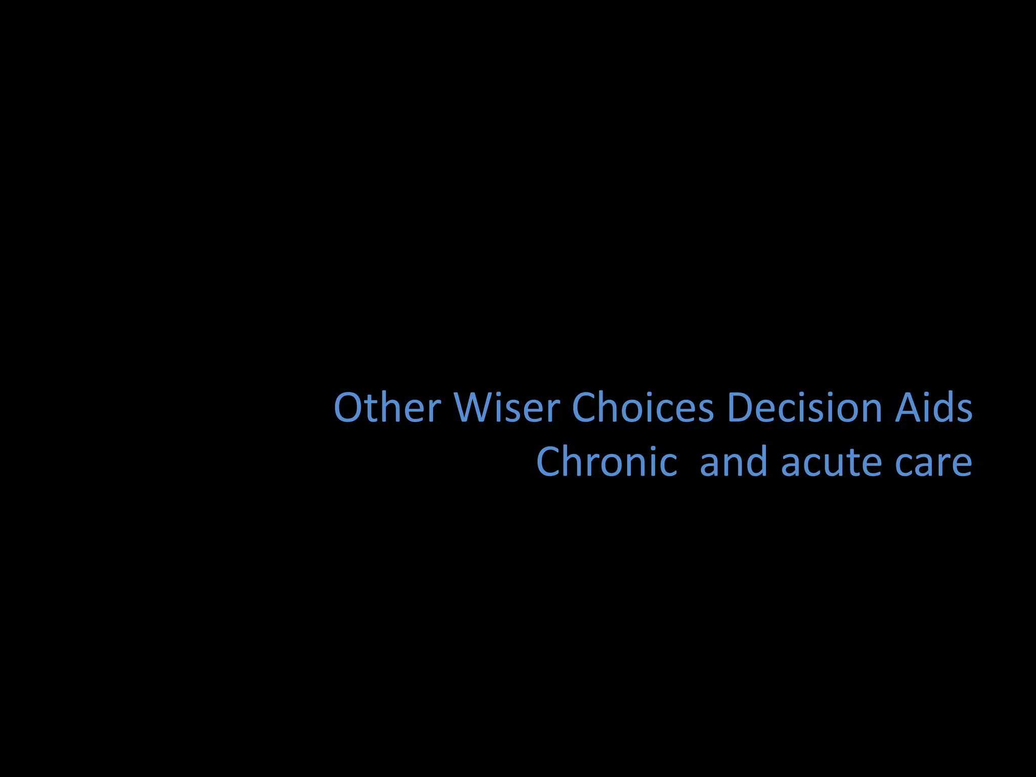 Other Wiser Choices Decision Aids
          Chronic and acute care
 