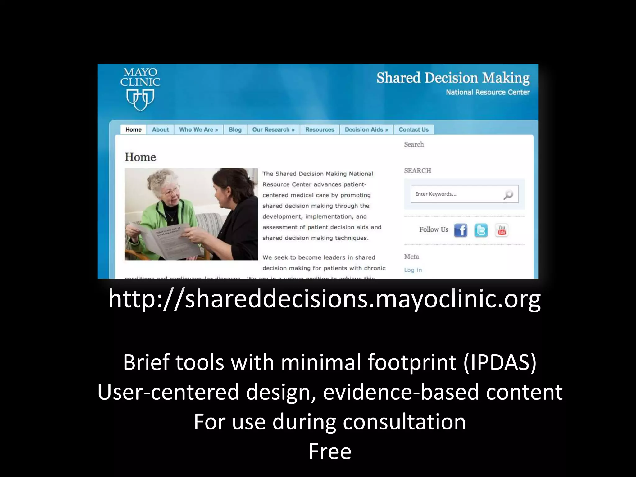 http://shareddecisions.mayoclinic.org

  Brief tools with minimal footprint (IPDAS)
User-centered design, evidence-based content
          For use during consultation
                     Free
 