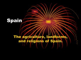 Spain The agriculture, landforms, and religions of Spain. 
