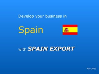 Develop your business in  Spain  with  SPAIN EXPORT May 2009 
