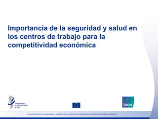 Importancia de la seguridad y salud en
los centros de trabajo para la
competitividad económica




     Importancia de la seguridad y salud en los centros de trabajo para la competitividad económica
 