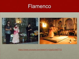 Flamenco
 1400s=Gypsy tradition of folk music and dance
performed in “cafes cantantes”
 1800s=Dance academies (escuela bolero), theater
 Countless kinds of flamenco based on region, based on
rhythm, lyrics, etc.
 abandolao
 huevla
 alegria
 