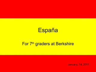 España For 7 th  graders at Berkshire January, 14, 2011 