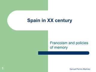 Spain in XX century
Francoism and policies
of memory
Samuel Perrino Martinez1
 