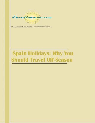 www.vacation-now.com | info@sommerferie.nu
Spain Holidays: Why You
Should Travel Off-Season
 