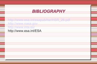 BIBLIOGRAPHY
http://www.esa.int/esapub/hsr/HSR_26.pdf
http://www.nasa.gov
http://www.inta.es/
http://www.esa.int/ESA

 
