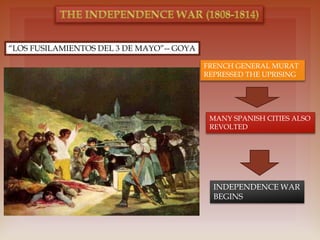 “LOS FUSILAMIENTOS DEL 3 DE MAYO”-- GOYA
FRENCH GENERAL MURAT
REPRESSED THE UPRISING
MANY SPANISH CITIES ALSO
REVOLTED
INDEPENDENCE WAR
BEGINS
 