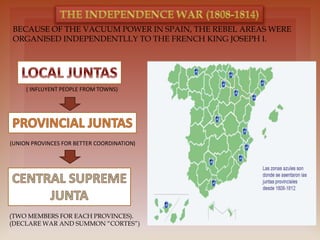 ( INFLUYENT PEOPLE FROM TOWNS)
(UNION PROVINCES FOR BETTER COORDINATION)
(TWO MEMBERS FOR EACH PROVINCES).
(DECLARE WAR AND SUMMON “CORTES”)
BECAUSE OF THE VACUUM POWER IN SPAIN, THE REBEL AREAS WERE
ORGANISED INDEPENDENTLLY TO THE FRENCH KING JOSEPH I.
 