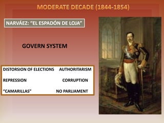NARVÁEZ: “EL ESPADÓN DE LOJA”
GOVERN SYSTEM
DISTORSION OF ELECTIONS AUTHORITARISM
REPRESSION CORRUPTION
“CAMARILLAS” NO PARLIAMENT
 