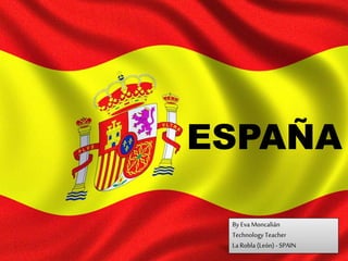 ESPAÑA
By Eva Moncalián
TechnologyTeacher
La Robla (León) - SPAIN
 