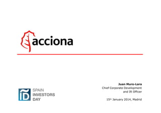 Juan Muro-Lara
Chief Corporate Development
and IR Officer
15th January 2014, Madrid
1

 