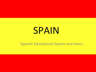 SPAIN Spanish Educational System and more… 