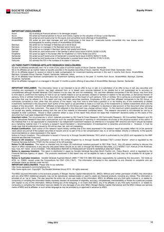 Equity Prism




IMPORTANT DISCLOSURES
Accor                SG is acting as financial advisor in its demerger project.
Accor                SG acted as financial advisor to Accor and Colony Capital on the valuation of Group Lucien Barriere.
ArcelorMittal        SG acted as joint bookrunner for the equity and convertible bond offerings of ArcelorMittal.
ArcelorMittal        SG acted as joint lead manager and joint bookrunner in the issue of unsecured bonds convertible into new shares and/or
                     exchangeable for existing shares of ArcelorMittal (OCEANE)
Barclays             SG acted as Co-manager of Barclays plc's bond issue.
Barclays             SG acted as co-manager in the Barclays senior bond issue.
Barclays             SG acted as co-manger in Barclays' senior high grade bond issue.
Daimler              SG acted as Joint bookrunner in the Daimler's senior bond issue (4.625% 02/09/14 EUR).
Kingfisher           SG acted as agent in the tender offer for Kingfisher's 4.125% Notes due 2012.
Santander            SG acted as joint bookrunner of Santander's covered bond issue (3.625% 06/04/17 EUR).
Santander            SG acted as joint bookrunner in the Santander's covered bond issue (3.875% 27/05/14 EUR).
Vallourec            SG advised the FSI in the increase of its stake in Vallourec

US THIRD PARTY FOREIGN AFFILIATE RESEARCH DISCLOSURES:
SG and its affiliates beneficially own 1% or more of any class of common equity of Accor, Daimler, Santander.
SG or its affiliates act as market maker or liquidity provider in the equities securities of Accor, Daimler, Royal Dutch Shell, Santander, Volvo.
SG or its affiliates expect to receive or intend to seek compensation for investment banking services in the next 3 months from Accor, ArcelorMittal,
Barclays, Compass Group, Daimler, Fraport, Santander, Vallourec, Volvo.
SG or its affiliates have received compensation for investment banking services in the past 12 months from Accor, ArcelorMittal, Barclays, Daimler,
Kingfisher, Santander.
SG or its affiliates managed or co-managed in the past 12 months a public offering of securities of ArcelorMittal, Barclays, Daimler, Santander.


IMPORTANT DISCLAIMER: The information herein is not intended to be an offer to buy or sell, or a solicitation of an offer to buy or sell, any securities and
including any expression of opinion, has been obtained from or is based upon sources believed to be reliable but is not guaranteed as to accuracy or
completeness although Société Générale (“SG”) believe it to be clear, fair and not misleading. SG, and their affiliated companies in the SG Group, may from time
to time deal in, profit from the trading of, hold or act as market-makers or act as advisers, brokers or bankers in relation to the securities, or derivatives thereof, of
persons, firms or entities mentioned in this document or be represented on the board of such persons, firms or entities. SG is acting as a principal trader in debt
securities that may be refered to in this report and may hold debt securities positions. Employees of SG, and their affiliated companies in the SG Group, or
individuals connected to then, other than the authors of this report, may from time to time have a position in or be holding any of the investments or related
investments mentioned in this document. Each author of this report is not permitted to trade in or hold any of the investments or related investments which are the
subject of this document. SG and their affiliated companies in the SG Group are under no obligation to disclose or take account of this document when advising
or dealing with or for their customers. The views of SG reflected in this document may change without notice. To the maximum extent possible at law, SG does
not accept any liability whatsoever arising from the use of the material or information contained herein. This research document is not intended for use by or
targeted at retail customers. Should a retail customer obtain a copy of this report they should not base their investment decisions solely on the basis of this
document but must seek independent financial advice.
Important notice: The circumstances in which materials provided by SG Fixed & Forex Research, SG Commodity Research, SG Convertible Research and SG
Equity Derivatives Research have been produced are such (for example because of reporting or remuneration structures or the physical location of the author of
the material) that it is not appropriate to characterise it as independent investment research as referred to in European MIF directive and that it should be treated
as a marketing material even if it contains a research recommendation (« recommandation d’investissement à caractère promotionnel »). However, it must be
made clear that all publications issued by SG will be clear, fair, and not misleading.
Analyst Certification: Each author of this research report hereby certifies that (i) the views expressed in the research report accurately reflect his or her personal
views about any and all of the subject securities or issuers and (ii) no part of his or her compensation was, is, or will be related, directly or indirectly, to the specific
recommendations or views expressed in this report.
Notice to French Investors: This publication is issued in France by or through Société Générale ("SG") which is authorised by the CECEI and regulated by the AMF
(Autorité des Marchés Financiers).
Notice to UK investors: This publication is issued in the United Kingdom by or through Société Générale ("SG") London Branch which is regulated by the
Financial Services Authority ("FSA") for the conduct of its UK business.
Notice To US Investors: This report is intended only for major US institutional investors pursuant to SEC Rule 15a-6. Any US person wishing to discuss this
report or effect transactions in any security discussed herein should do so with or through SG Americas Securities, LLC (“SGAS”) 1221 Avenue of the Americas,
New York, NY 10020. (212)-278-6000. THIS RESEARCH REPORT IS PRODUCED BY SOCIETE GENERALE AND NOT SGAS.
Notice to Japanese Investors: This report is distributed in Japan by Société Générale Securities (North Pacific) Ltd., Tokyo Branch, which is regulated by the
Financial Services Agency of Japan. The products mentioned in this report may not be eligible for sale in Japan and they may not be suitable for all types of
investors.
Notice to Australian Investors: Société Générale Australia Branch (ABN 71 092 516 286) (SG) takes responsibility for publishing this document. SG holds an
AFSL no. 236651 issued under the Corporations Act 2001 (Cth) ("Act"). The information contained in this newsletter is only directed to recipients who are
wholesale clients as defined under the Act.
IMPORTANT DISCLOSURES: Please refer to our websites:
http://www.sgresearch.com/compliance.rha
34H




http://www.sgcib.com. Copyright: The Société Générale Group 2010. All rights reserved.

The MSCI sourced information is the exclusive property of Morgan Stanley Capital International Inc. (MSCI). Without prior written permission of MSCI, this information
and any other MSCI intellectual property may not be reproduced, redisseminated or used to create any financial products, including any indices. This information is
provided on an “as is” basis. The user assumes the entire risk of any use made of this information. MSCI, its affiliates and any third party involved in, or related to,
computing or compiling the information hereby expressly disclaim all warranties of originality, accuracy, completeness, merchantability or fitness for a particular purpose
with respect to any of this information. Without limiting any of the foregoing, in no event shall MSCI, any of its affiliates or any third party involved in, or related to,
computing or compiling the information have any liability for any damages of any kind. MSCI, Morgan Stanley Capital International and the MSCI indexes are services
marks of MSCI and its affiliates. or such similar language as may be provided by or approved in advance by MSCI.




                                            4 May 2010                                                                                                                    13
 