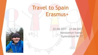 Travel to Spain
Erasmus+
22-04-2017 – 27-04-2017
Konstantyn Ivanov
Gymnasium Nr 17
Wroclaw
2017
 