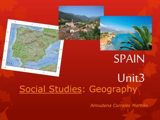 SPAIN
Unit3
Social Studies: Geography
Almudena Corrales Marbán
 