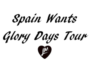 Spain Wants
Glory Days Tour
 