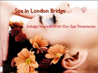 Spa in London BridgeSpa in London Bridge
IndulgeYourself With Our Spa Treatments
 