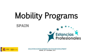 EDUCATION ACROSS BORDERS FOR TEACHER DEVELOPMENT
MADRID, 30TH NOVEMBER, 2015
Mobility Programs
SPAIN
 