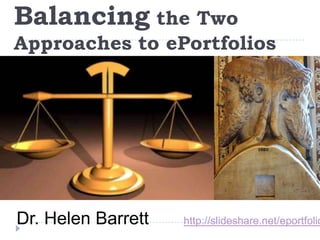 Balancing the Two Approaches to ePortfolios Dr. Helen Barrett       http://slideshare.net/eportfolios 