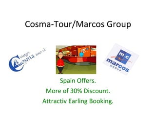 Cosma-Tour/Marcos Group Spain Offers. More of 30% Discount. Attractiv Earling Booking. 