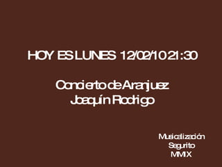 Musicalización Segurito MMIX HOY ES LUNES 12/02/10 21:29 Concierto de Aranjuez Joaquín Rodrigo
