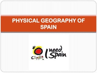 PHYSICAL GEOGRAPHY OF
SPAIN
 