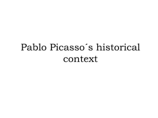 Pablo Picasso´s historical
context
 