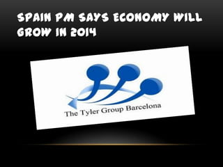 SPAIN PM SAYS ECONOMY WILL
GROW IN 2014
 